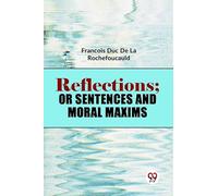 Reflections; Or Sentences And Moral Maxims