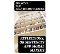 Reflections; Or Sentences And Moral Maxims (ebook)