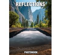 Reflections Photobook: Mesmerizing Photographs That Inspire Tranquility | A Nature Coffee Table Collection Of Calm Water Reflections And Serene Scenic Views