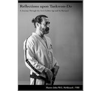 Reflections upon Taekwon-Do (a Journey Through the Art’s Golden Age and Its Betrayal) (ARTES MARCIALES)