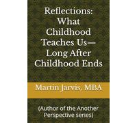Reflections: What Childhood Teaches Us-Long After Childhood Ends: (Author of the Another Perspective series)