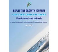 Reflective Growth Journal for Teens and Pre-Teens: How Values Lead to Goals: A Guided Workbook for Reflection, Identity, and Personal Growth