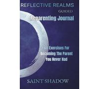 Reflective Realms Guided Reparenting Journal: 101 Exercises for Becoming the Parent You Never Had