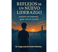 Reflejos de un Nuevo Liderazgo: Inspirar sin Imponer, Guiar con el Corazón. (Reflejos del Mismo Espejo)