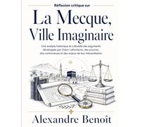 Réflexion critique sur La Mecque, Ville Imaginaire: Une analyse historique et culturelle des arguments développés par Odon Lafontaine, des sources, ... et des enjeux de leur interprétation