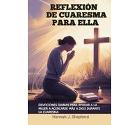 REFLEXIÓN DE CUARESMA PARA ELLA: DEVOCIONES DIARIAS PARA AYUDAR A LA MUJER A ACERCARSE MÁS A DIOS DURANTE LA CUARESMA