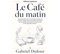 Réflexion inspirée par Le Café du matin: Une exploration des micro-rituels proposés par Camille J. Sage, autour de la pleine conscience, de la ... émotionnelle et de l’équilibre intérieur