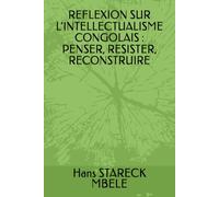 REFLEXION SUR L’INTELLECTUALISME CONGOLAIS : PENSER, RESISTER, RECONSTRUIRE