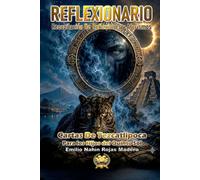 “REFLEXIONARIO; RECOPILACIÓN DE REFLEXIONES Y AFORISMOS: CARTAS DE TEZCATLIPOCA PARA LOS HIJOS DEL QUINTO SOL: 6 (CARTAS DEL ALMA - REFLEXIONES QUE TRANSFORMAN DESDE LO INVISIBLE)