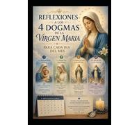 REFLEXIONES A LOS 4 DOGMAS DE LA VIRGEN MARIA: PARA CADA DIA DEL MES