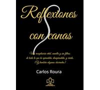 Reflexiones con Canas: Una recopilación vital, canalla y sin filtros de todo lo que he aprendido, desaprendido, y vivido. (Y también algunas chorradas)