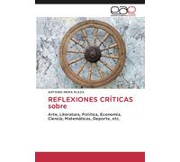 REFLEXIONES CRÍTICAS sobre: Arte, Literatura, Política, Economía, Ciencia, Matemáticas, Deporte, etc.