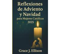 Reflexiones de Adviento y Navidad para Mujeres Católicas 2025: Devociones y oraciones diarias para profundizar la fe y encontrar la paz en la temporada navideña