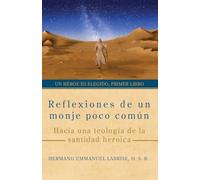 Reflexiones de un monje poco común: Hacia una teología de la santidad heroica: 1 (Un héroe es elegido)