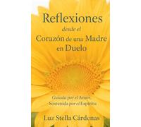 Reflexiones desde el Corazón de una Madre en Duelo: Guiada por el Amor, Sostenida por el Espíritu