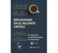 Reflexiones en el paciente crítico: Resúmenes clínicos y análisis crítico para enfrentar los dilemas de la medicina intensiva