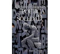 Reflexiones existenciales en poetica soledad