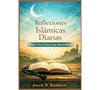 REFLEXIONES ISLÁMICAS DIARIAS PARA UNA VIDA CON PROPÓSITO: Reflexiones prácticas basadas en la fe para la atención plena, el carácter, la fe, la intención y el crecimiento