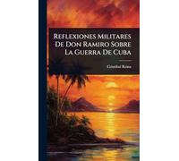Reflexiones Militares De Don Ramiro Sobre La Guerra De Cuba