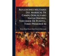Reflexiones Militares Del Mariscal De Campo Don Alvaro Navia Ossorio, Vizconde De Puerto... Tomo Primero[-x]