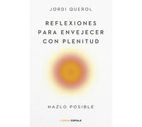 Reflexiones para envejecer con plenitud. Haz que valga la pena | Jordi Querol