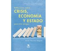 Reflexiones Sobre Crisis Economía Y Estado Para Mis Amigos