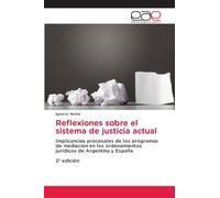 Reflexiones sobre el sistema de justicia actual: Implicancias procesales de los programas de mediación en los ordenamientos jurídicos de Argentina y España2ª edición