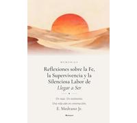 Reflexiones Sobre La Fe, La Supervivencia y El Trabajo Callado de Llegar a Ser: Un Viaje, Un Testimonio, Una Vida aun en Construcción