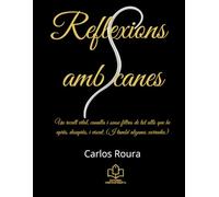 Reflexions amb canes: Un recull vital, canalla i sense filtres de tot allò que he après, desaprès, i viscut. (I també algunes xorrades)