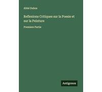 Reflexions Critiques sur la Poesie et sur la Peinture: Premiere Partie
