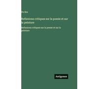 Reflexions critiques sur la poesie et sur la peinture: Reflexions critiques sur la poesie et sur la peinture