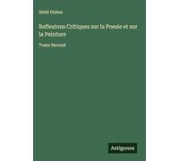 Reflexions Critiques sur la Poesie et sur la Peinture: Tome Second
