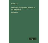 Reflexions Critiques sur la Poesie et sur la Peinture: Tome Second
