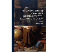 Reflexions On the Sources of Incredulity With Regard to Religion