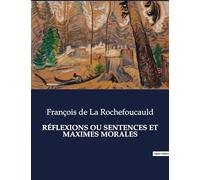 RÉFLEXIONS OU SENTENCES ET MAXIMES MORALES: Réflexions sur la nature humaine et les passions