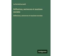 Réflexions, sentences et maximes morales: Réflexions, sentences et maximes morales