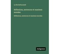 Réflexions, sentences et maximes morales: Réflexions, sentences et maximes morales