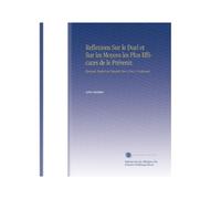 Reflexions Sur le Duel et Sur les Moyens les Plus Efficaces de le Prévenir.: Opuscule Traduit de l'anglais Par le Feu C. Godescard.