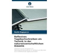 Reflexives Tagebuchschreiben als Technik in der naturwissenschaftlichen Didaktik: Verbesserung der Fähigkeiten von Naturwissenschaftsstudenten im ... durch reflektierendes Tagebuchschreiben