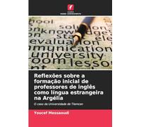 Reflexões sobre a formação inicial de professores de inglês como língua estrangeira na Argélia: O caso da Universidade de Tlemcen