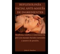 REFLEXOLOGÍA FACIAL ANTI-AGGUÍA DE INGREDIENTES: Reafirma, tonifica y rejuvenece tu piel con masajes faciales naturales y puntos de presión.