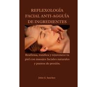 REFLEXOLOGÍA FACIAL ANTI-AGGUÍA DE INGREDIENTES: Reafirma, tonifica y rejuvenece tu piel con masajes faciales naturales y puntos de presión.