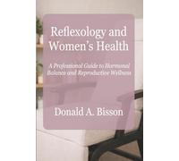 Reflexology and Women’s Health - A Professional Guide to Hormonal Balance and Reproductive Wellness