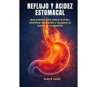 Reflujo y acidez estomacal: Guía práctica para entender el ardor, identificar detonantes y recuperar el control de tu digestión (Vive sin Acidez ni Reflujo)