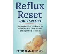 Reflux Reset for Parents: Understanding and Easing Acid Reflux - From Babies and Toddlers to Teens