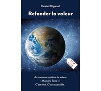 Refonder la valeur: Un nouveau système de valeur « Humani-Terre » : C'est vital. C'est accessible.