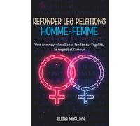 Refonder les Relations Homme-Femme : Vers un Nouvel Équilibre Sociétal: Vers une nouvelle alliance fondée sur l’égalité, le respect et l’amour