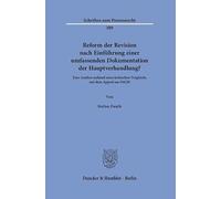 Reform der Revision nach Einführung einer umfassenden Dokumentation der Hauptverhandlung?: Eine Analyse anhand eines kritischen Vergleichs mit dem Appeal am IStGH