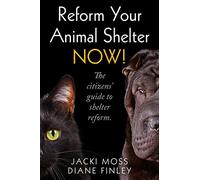 Reform Your Animal Shelter NOW!: The citizens' guide to shelter reform.