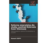 Reforma emerytalna dla służby cywilnej Wybrzeża Kości Słoniowej: Wpływ gospodarczy i społeczny oraz perspektywy na przyszłość: Wp¿yw gospodarczy i spo¿eczny oraz perspektywy na przysz¿o¿¿